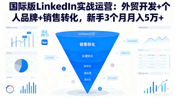 （16397期）国际版LinkedIn实战运营：外贸开发+个人品牌+销售转化，新手3个月月入5万+-靠谱项目库