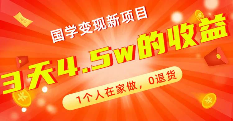 全新蓝海，国学变现新项目，1个人在家做，0退货，3天4.5w收益【178G资料】-靠谱项目库