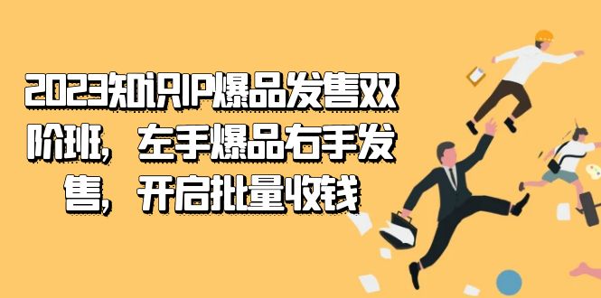 2023知识IP-爆品发售双阶班，左手爆品右手发售，开启批量收钱-靠谱项目库