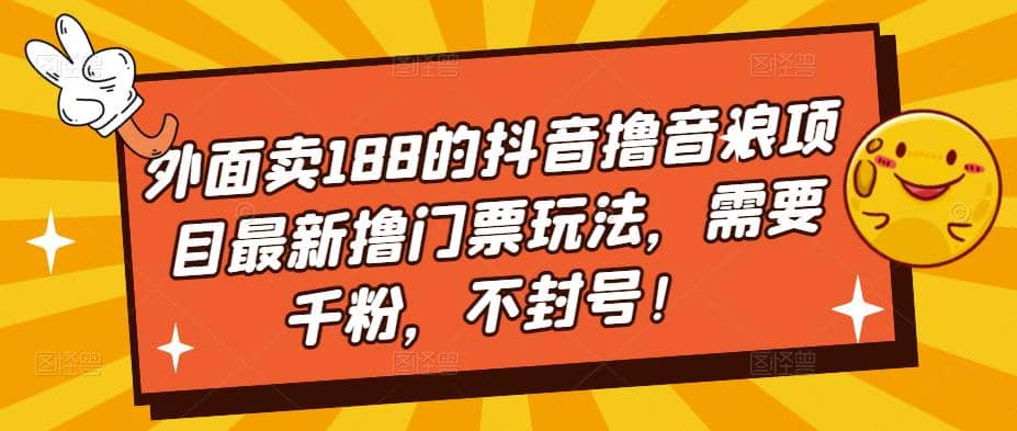 外面卖188的抖音撸音浪项目最新撸门票玩法，需要千粉，不封号-靠谱项目库