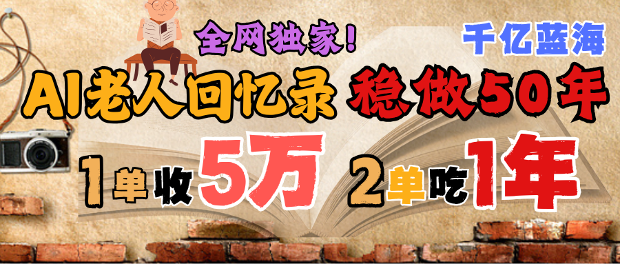 AI帮老人写回忆录，可以稳做50年的蓝海千亿赛道，一月收5万，2单吃一年，爆发能做百万，永远的朝阳赛道-靠谱项目库