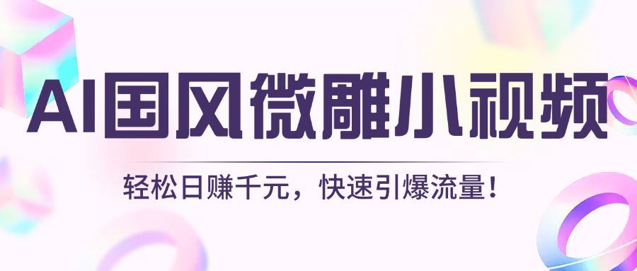 AI国风微雕小视频：轻松日赚千元，快速引爆流量！-靠谱项目库