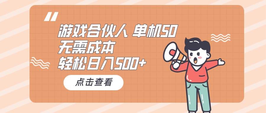 （10330期）游戏合伙人看广告 单机50 日入500+无需成本-靠谱项目库
