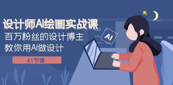 设计师AI绘画实战课：百万粉丝的设计博主教你用AI做设计（41节课）-靠谱项目库