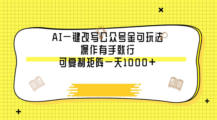 AI一键改写公众号金句玩法，操作有手就行，可复制矩阵一天1000+-靠谱项目库