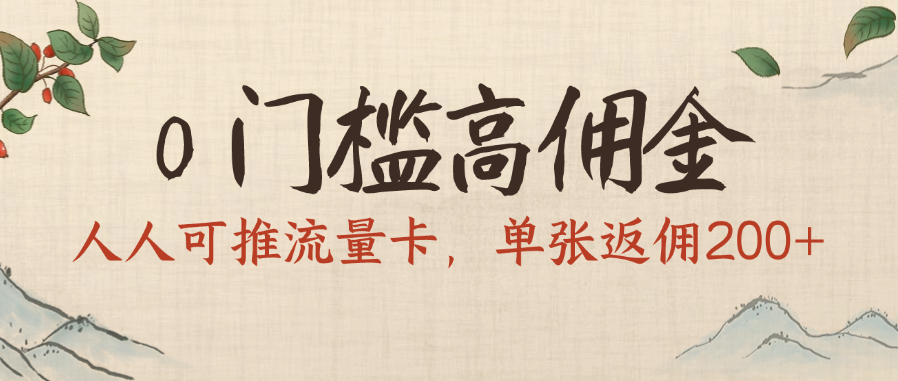 0门槛高佣金，人人可推流量卡，单张返佣200+-靠谱项目库