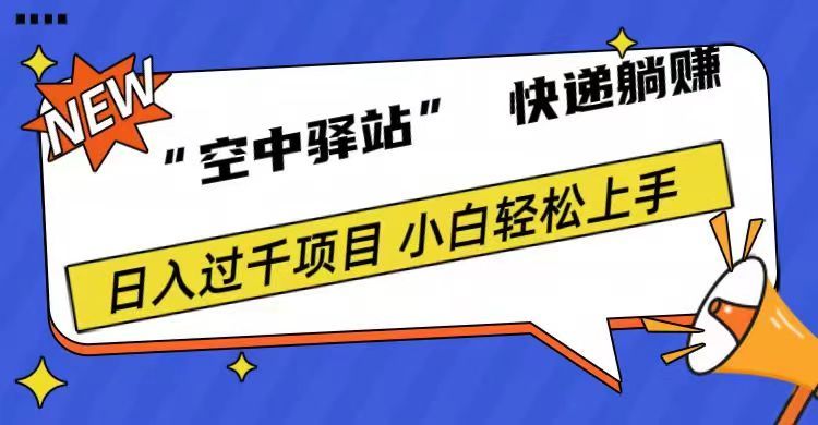 0成本“空中驿站”快递躺赚，日入1000+-靠谱项目库
