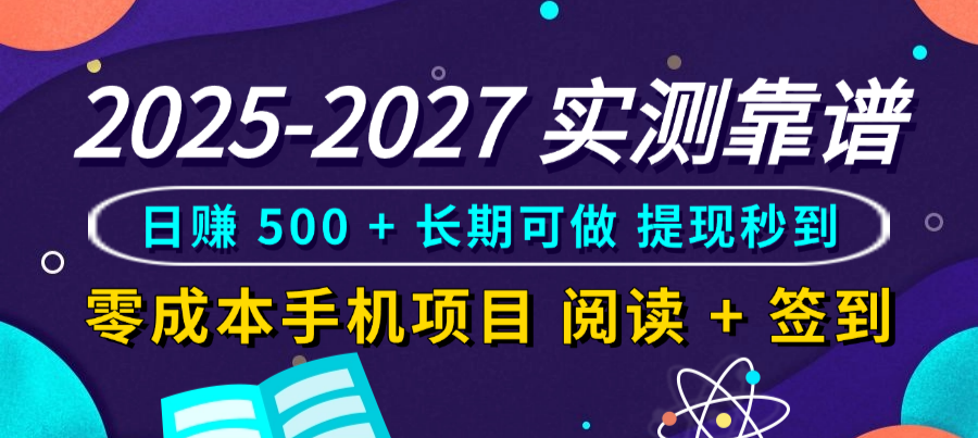 2025-2027 实测靠谱！零成本手机项目，阅读 + 签到日赚 500 + 长期可做，提现秒到-靠谱项目库