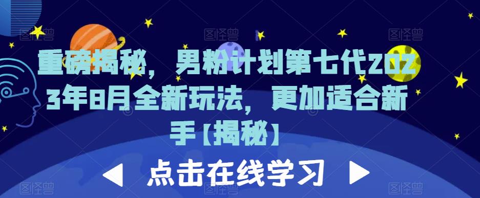 重磅揭秘，男粉计划第七代2023年8月全新玩法，更加适合新手-靠谱项目库