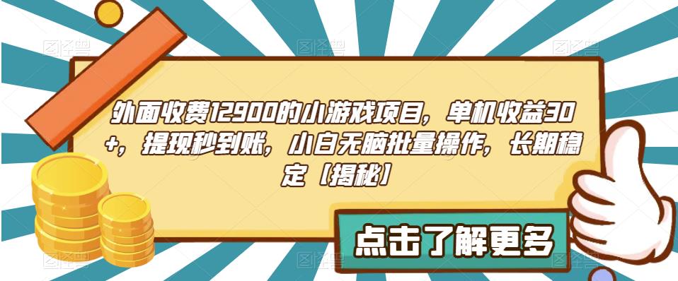 外面收费1290的小游戏项目，单机收益30+，提现秒到账，小白无脑批量操作，长期稳定【揭秘】-靠谱项目库