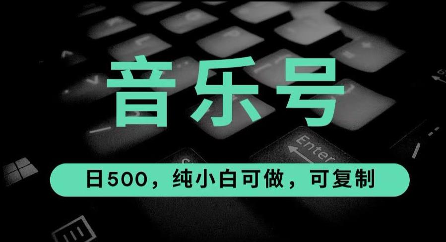 最热门音乐号玩法，10倍利润，日入500，可复制，纯小白可做【揭秘】-靠谱项目库