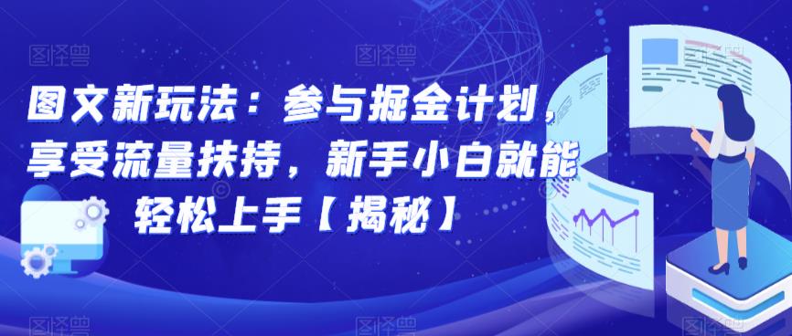 图文新玩法：参与掘金计划，享受流量扶持，新手小白就能轻松上手【揭秘】-靠谱项目库