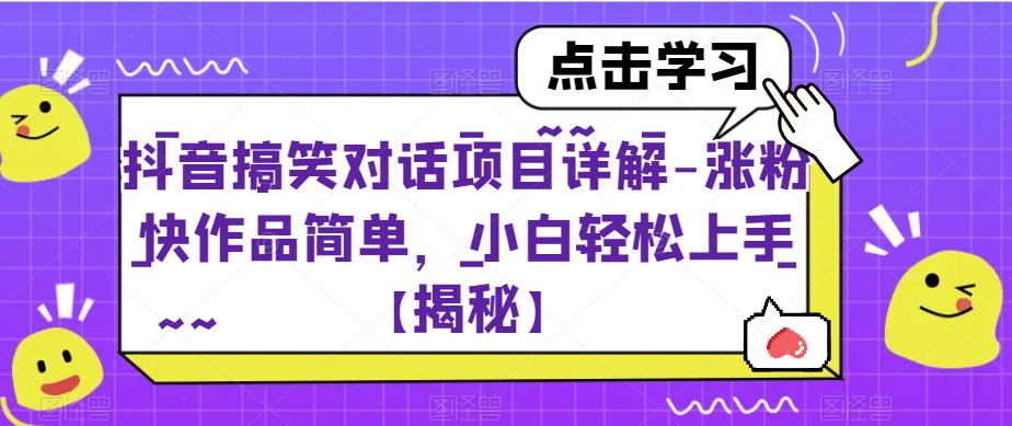 抖音搞笑对话项目详解-涨粉快作品简单，小白轻松上手【揭秘】-靠谱项目库