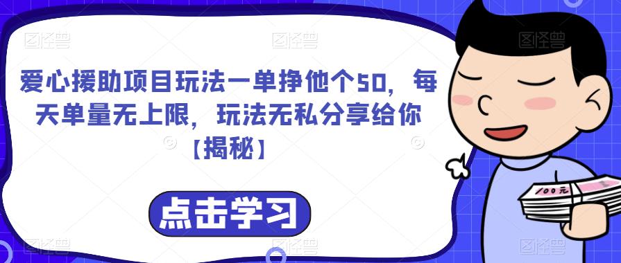 爱心援助项目玩法一单挣他个50，每天单量无上限，玩法无私分享给你【揭秘】-靠谱项目库