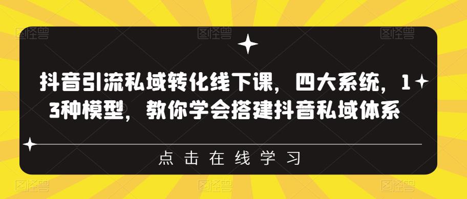 抖音引流私域转化线下课，四大系统，13种模型，教你学会搭建抖音私域体系‎-靠谱项目库