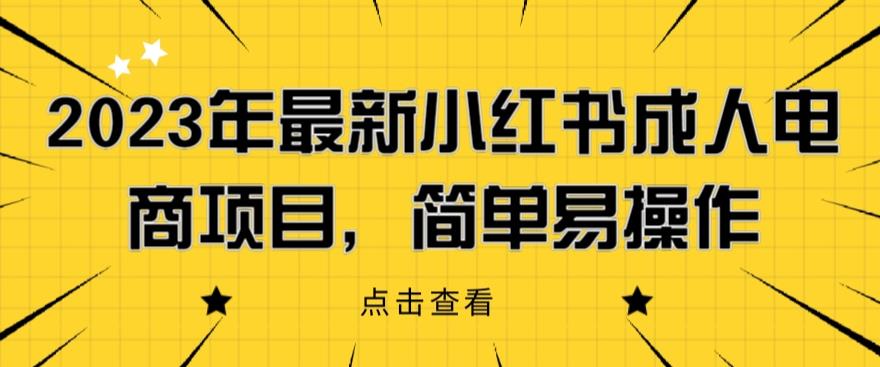 2023年最新小红书成人电商项目，简单易操作【详细教程】【揭秘】-靠谱项目库