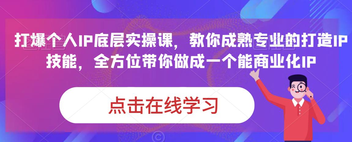 蟹老板·打爆个人IP底层实操课，教你成熟专业的打造IP技能，全方位带你做成一个能商业化IP-靠谱项目库
