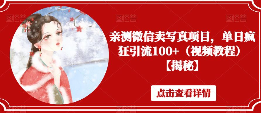 亲测微信卖写真项目，单日疯狂引流100+（视频教程）【揭秘】-靠谱项目库