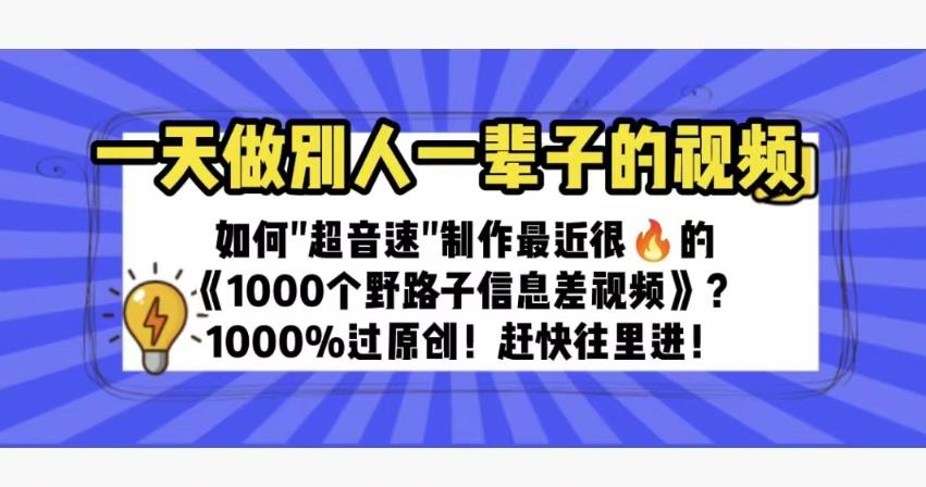 一天做完别一辈子的视频制作最近很火的《1000个野路子信息差》100%过原创【揭秘】-靠谱项目库