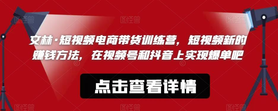 文林·短‮频视‬电商带‮训货‬练营，短视频‮的新‬赚钱方法，在视‮号频‬和抖音‮实上‬现爆单吧-靠谱项目库