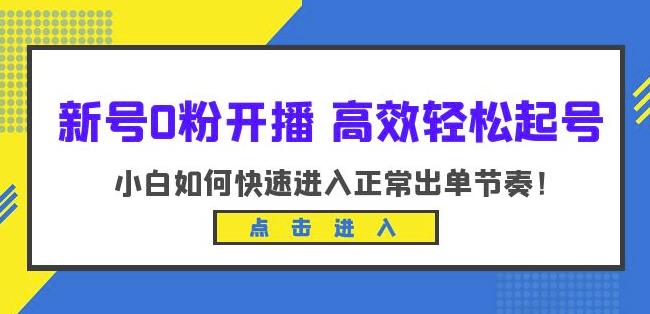 新号0粉开播-高效轻松起号，小白如何快速进入正常出单节奏（10节课）-靠谱项目库
