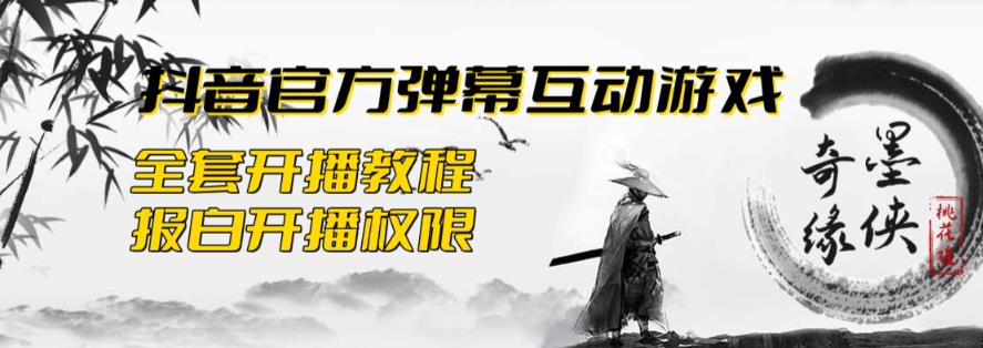 2023抖音最新最火爆弹幕互动游戏–墨侠奇缘【开播教程+起号教程+对接报白等】-靠谱项目库