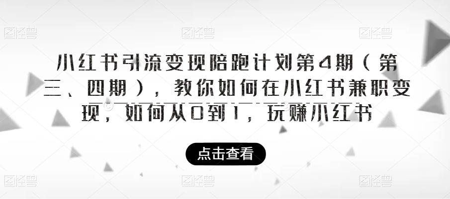 小红书引流变现陪跑计划|第4期，教你如何在小红书兼职变现，如何从0到1，玩赚小红书-靠谱项目库