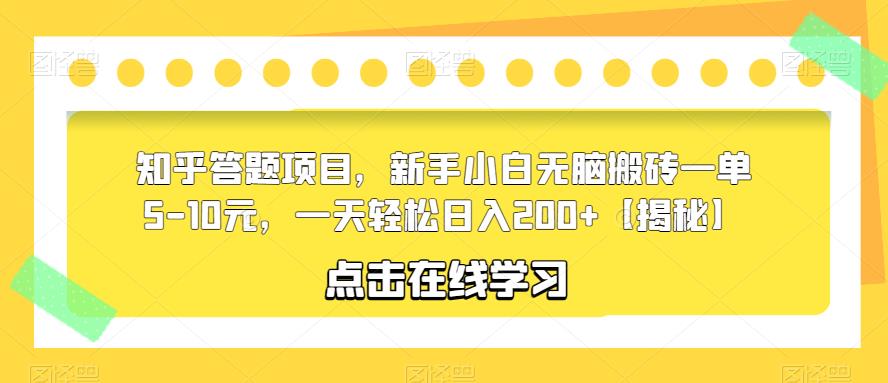 知乎答题项目，新手小白无脑搬砖一单5-10元，一天轻松日入200+【揭秘】-靠谱项目库