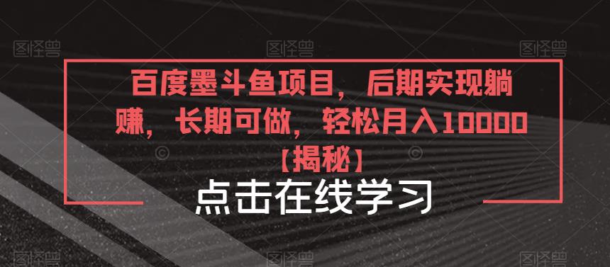 百度墨斗鱼项目，后期实现躺赚，长期可做，轻松月入10000＋【揭秘】-靠谱项目库