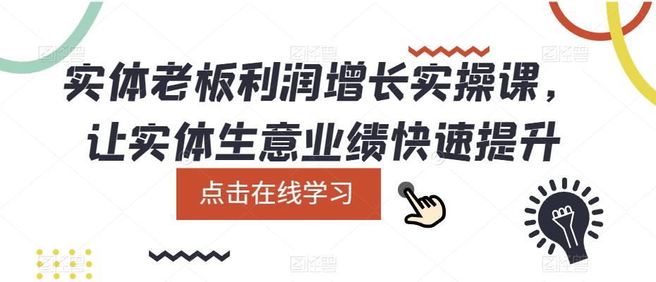 实体老板利润增长实操课，让实体生意业绩快速提升-靠谱项目库
