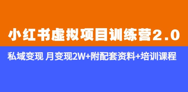 《小红书虚拟项目训练营2.0-更新》私域变现月变现2W+附配套资料+培训课程-靠谱项目库