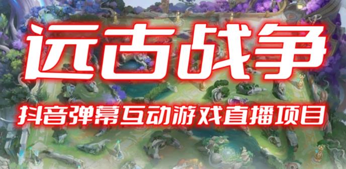 2023年抖音最新最火爆弹幕互动游戏–远古战争【开播教程+起号教程+兔费对接报白+一对一咨询服务+直播间搭建指导】-靠谱项目库