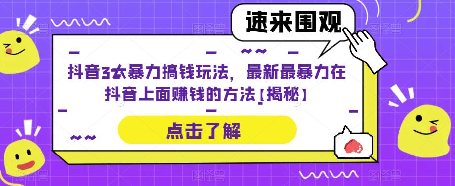 抖音3大暴力搞钱玩法，最新最暴力在抖音上面赚钱的方法【揭秘】-靠谱项目库
