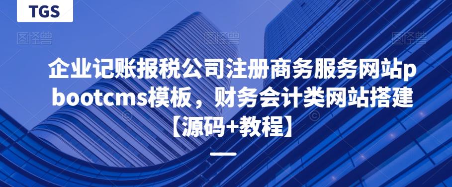 企业记账报税公司注册商务服务网站pbootcms模板，财务会计类网站搭建【源码+教程】-靠谱项目库