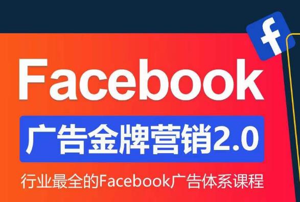 Facebook广告营销体系化教程，Facebook广告金牌营销2.0，行业最全的Facebook广告体系课程-靠谱项目库