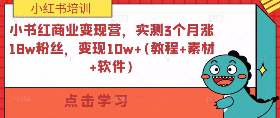 小书红商业变现营，实测3个月涨18w粉丝，变现10w+(教程+素材+软件)-靠谱项目库