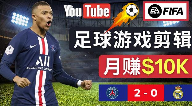 通过FIFA 23游戏赚钱的方法，编辑足球类Youtube视频，轻松月赚过万美元-靠谱项目库