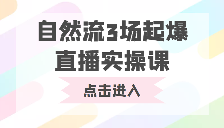 自然流3场起爆直播实操课 双标签交互拉号实战系统课-靠谱项目库