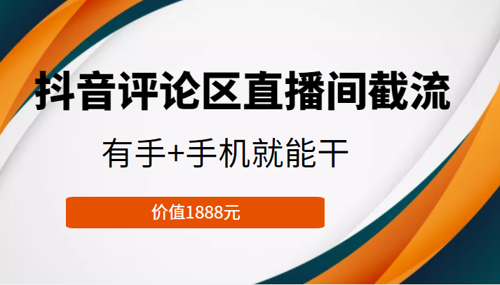抖音评论区直播间截流，有手+手机就能干，门槛极低，模式可大量复制（价值1888元）-靠谱项目库