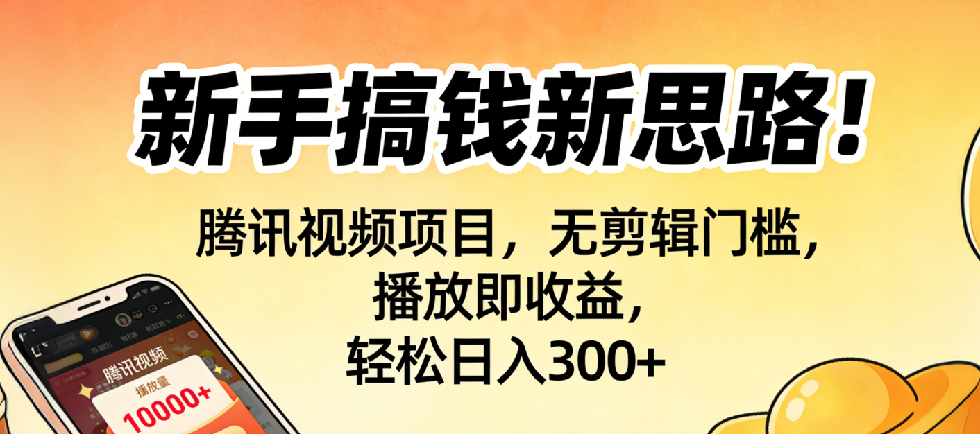 新手搞钱新思路！腾讯视频项目，无剪辑门槛，播放即收益，轻松日入300+-靠谱项目库
