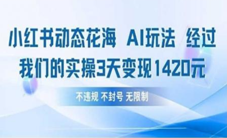 小红书动态花海AI玩法 我们实操3天变现1420-靠谱项目库