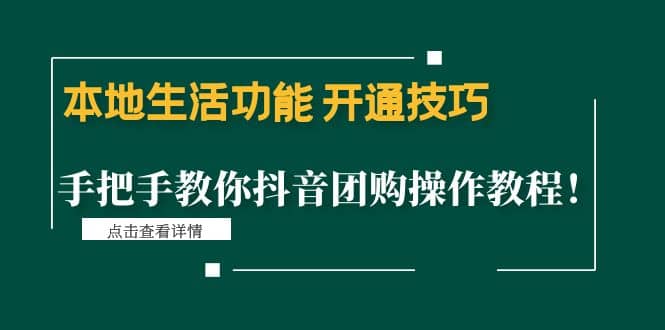 本地生活功能 开通技巧：手把手教你抖音团购操作教程-靠谱项目库