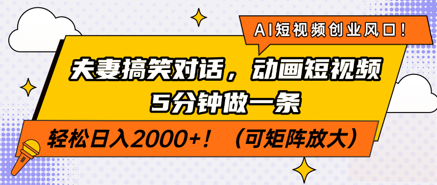 AI短视频创业风口！夫妻搞笑对话，动画短视频5分钟做一条，轻松日入2000+！（可矩阵放大）-靠谱项目库