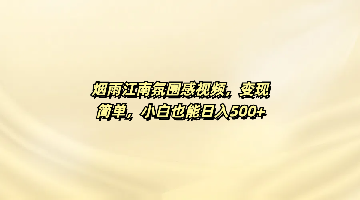 烟雨江南氛围感视频，变现简单，小白也能日入500+-靠谱项目库