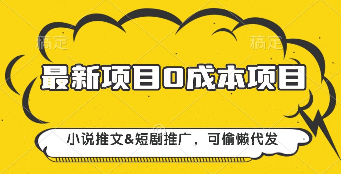 最新项目 0成本项目，小说推文短剧推广，可偷懒代发-靠谱项目库