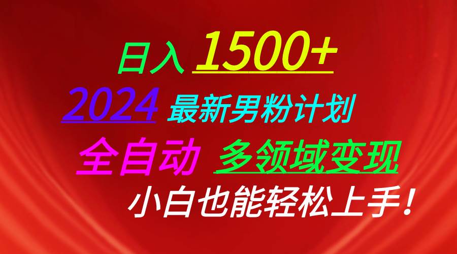 日入1500+，2024最新男粉计划，视频图文+直播+交友等多重方式打爆LSP…-靠谱项目库