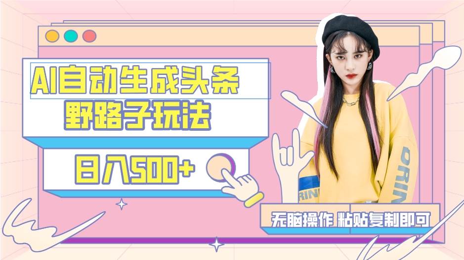 AI自动生成头条，三天必起号，三分钟轻松发布内容，复制粘贴，保姆级教…-靠谱项目库