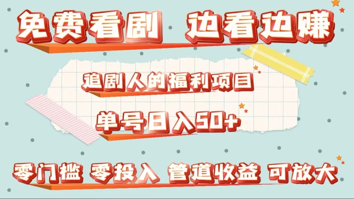 免费看剧，边看边赚，追剧人的福利项目。单号日入50+可放大-靠谱项目库