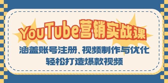 YouTube营销实战课：涵盖账号注册、视频制作与优化，轻松打造爆款视频-靠谱项目库