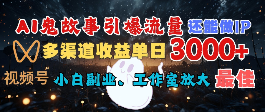 AI鬼故事引爆流量 还能做IP，视频号多渠道收益单日3000+，小白副业、工作室放大的最佳选择-靠谱项目库